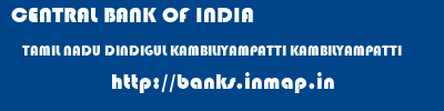 CENTRAL BANK OF INDIA  TAMIL NADU DINDIGUL KAMBILIYAMPATTI KAMBILYAMPATTI  banks information 